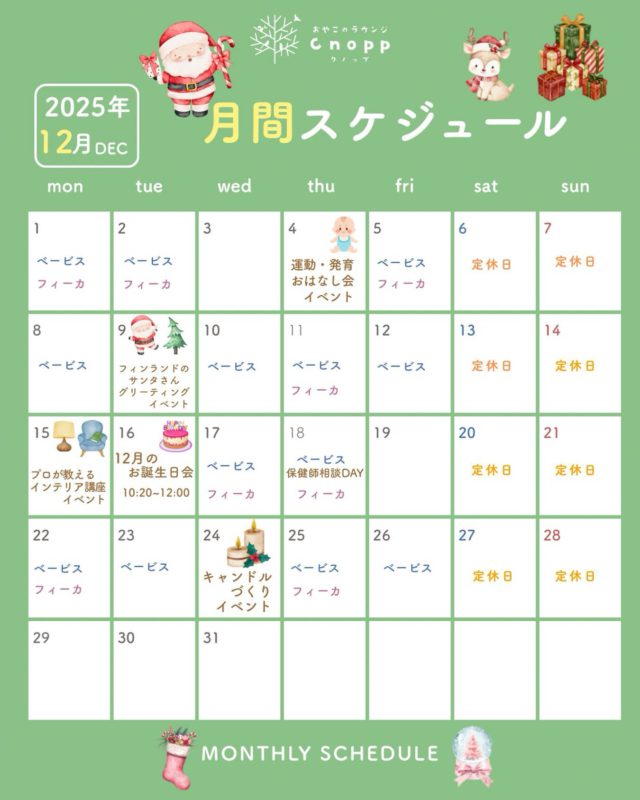 🎄12月の予定🎄
ご予約はこれまでと同じく、毎週金曜日の12時30分より翌週分のご予約をお取りいただけます。

フォトブースもクリスマス仕様になります☺️
季節ならではのお楽しみをたくさんご用意して、みなさまのご参加をお待ちしています！

🎄12月のイベント紹介🎄

4日(木)赤ちゃん期に大切にしたい生活習慣(運動や発育)のおはなし会

9日(火)フィンランドのサンタさんグリーティングイベント

15日(月)プロが教えるインテリア講座

24日(水)キャンドルづくりイベント

その他、毎月の誕生日会や保健師相談DAYもあります♪

※イベントの詳細は、また投稿していきますね。
※予定は変更になる場合がございます。ご了承ください。

12月29日〜1月6日までは年末年始のお休みの予定です🎍

#インテリアコーディネーター
#サンタキャスト
#おやこのラウンジCnopp